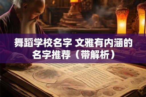 舞蹈学校名字 文雅有内涵的名字推荐（带解析）