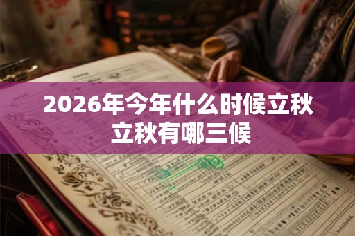 2026年今年什么时候立秋 立秋有哪三候