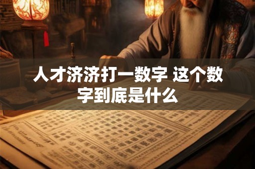 人才济济打一数字 这个数字到底是什么