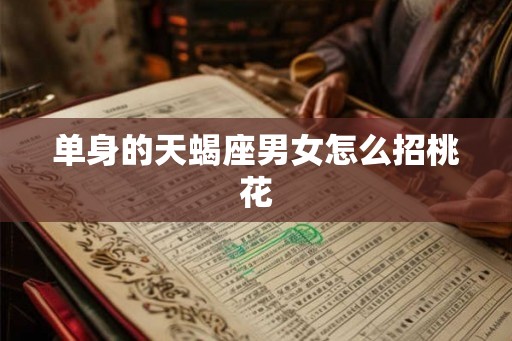 单身的天蝎座男女怎么招桃花