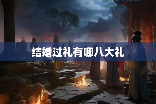 结婚过礼有哪八大礼