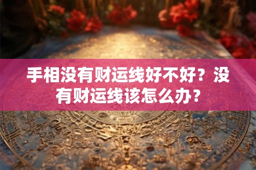 手相没有财运线好不好？没有财运线该怎么办？