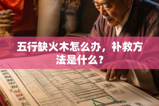 五行缺火木怎么办，补救方法是什么？