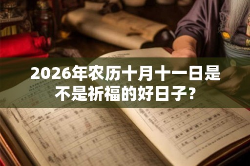2026年农历十月十一日是不是祈福的好日子？