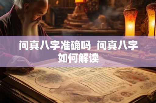问真八字准确吗  问真八字如何解读