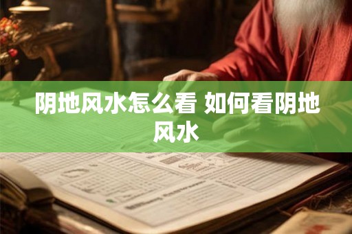 阴地风水怎么看 如何看阴地风水