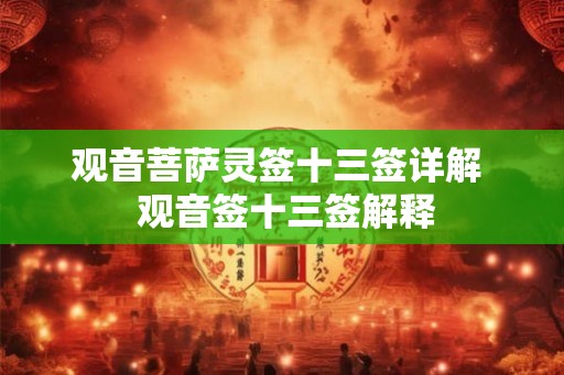 观音菩萨灵签十三签详解 观音签十三签解释 观音菩萨灵签十三签详解 观音签十三签解释