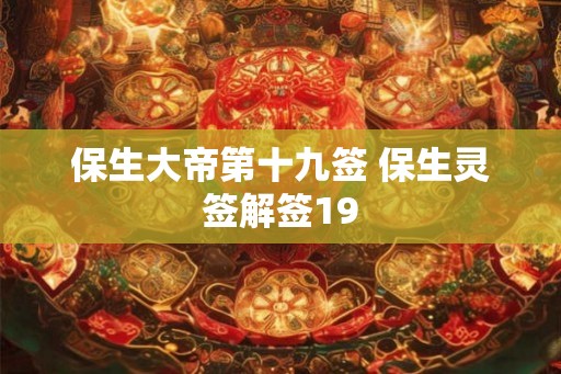 保生大帝第十九签 保生灵签解签19