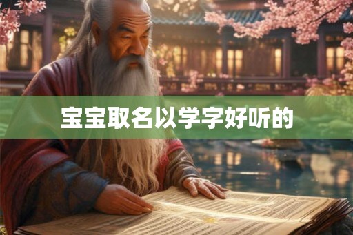 宝宝取名以学字好听的
