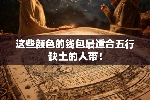 这些颜色的钱包最适合五行缺土的人带！