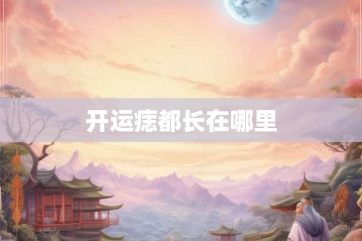 开运痣都长在哪里 开运痣都长在哪里