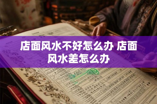 店面风水不好怎么办 店面风水差怎么办