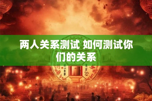 两人关系测试 如何测试你们的关系