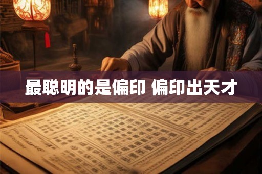 最聪明的是偏印 偏印出天才