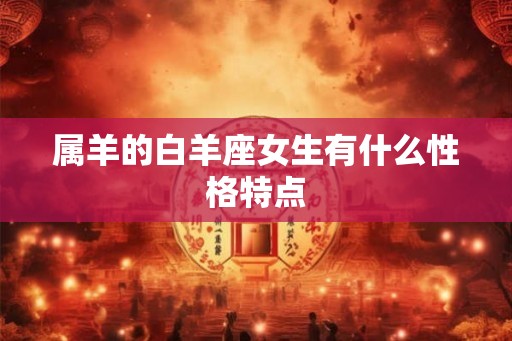 属羊的白羊座女生有什么性格特点
