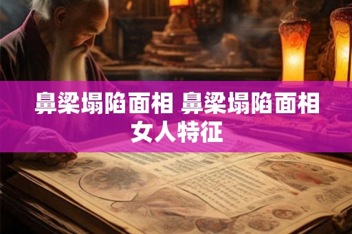 鼻梁塌陷面相 鼻梁塌陷面相女人特征