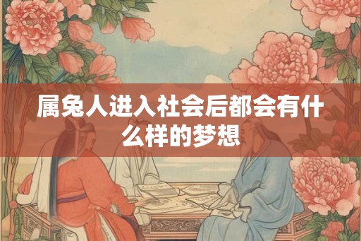 属兔人进入社会后都会有什么样的梦想