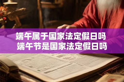 端午属于国家法定假日吗 端午节是国家法定假日吗
