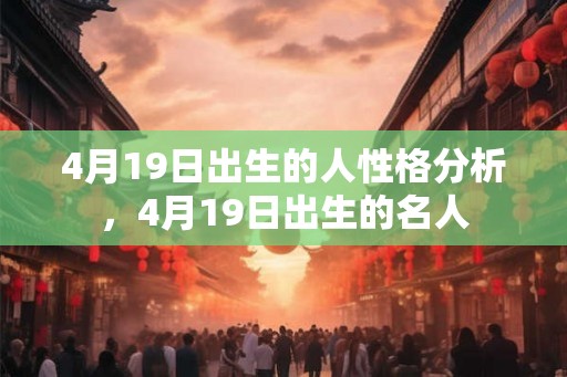 4月19日出生的人性格分析，4月19日出生的名人