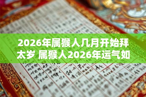 2026年属猴人几月开始拜太岁 属猴人2026年运气如何