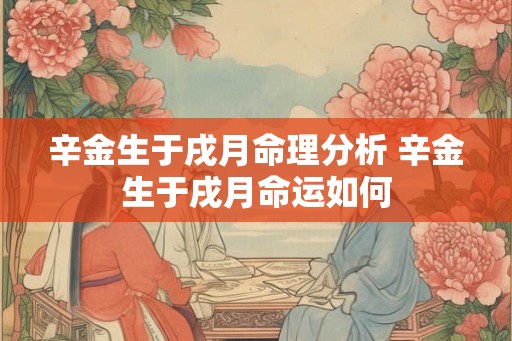 辛金生于戌月命理分析 辛金生于戌月命运如何