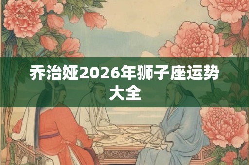 乔治娅2026年狮子座运势大全