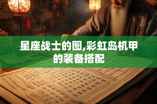 星座战士的图,彩虹岛机甲的装备搭配