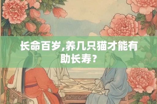 长命百岁,养几只猫才能有助长寿？