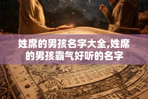 姓席的男孩名字大全,姓席的男孩霸气好听的名字