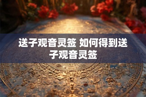 送子观音灵签 如何得到送子观音灵签