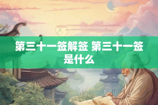 第三十一签解签 第三十一签是什么