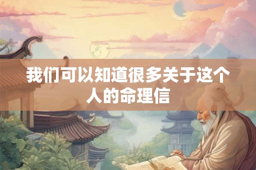 我们可以知道很多关于这个人的命理信 我们可以知道很多关于这个人的命理信
