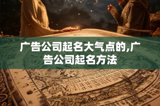 广告公司起名大气点的,广告公司起名方法