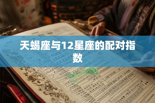 天蝎座与12星座的配对指数