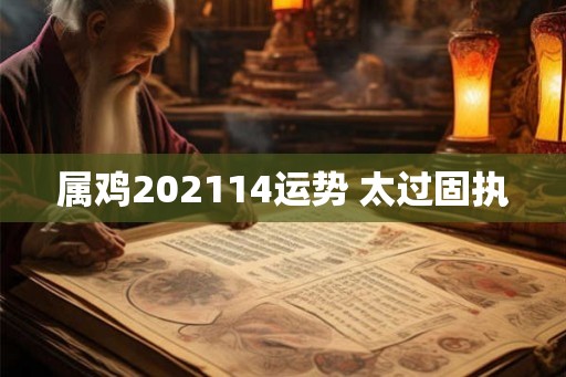 属鸡202114运势 太过固执