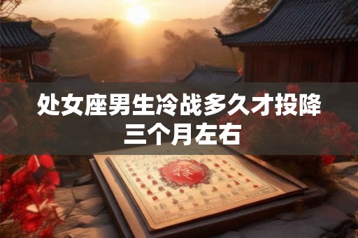 处女座男生冷战多久才投降 三个月左右