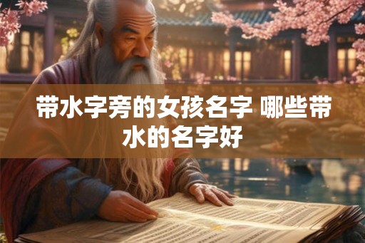 带水字旁的女孩名字 哪些带水的名字好