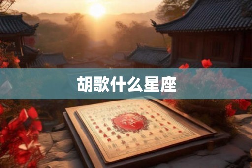 胡歌什么星座 胡歌什么星座