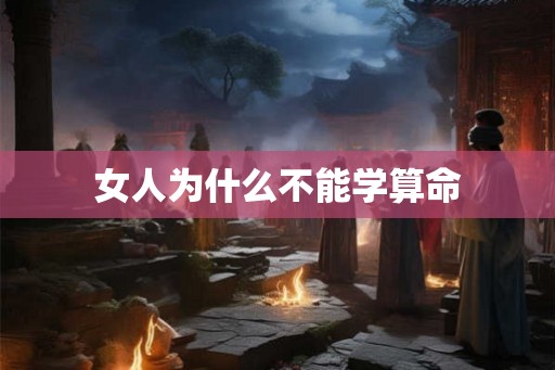 女人为什么不能学算命 女人为什么不能学算命