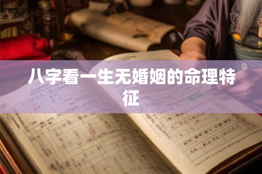 八字看一生无婚姻的命理特征