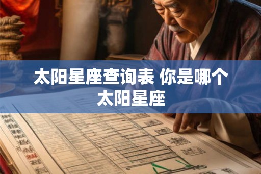太阳星座查询表 你是哪个太阳星座 太阳星座查询表 你是哪个太阳星座
