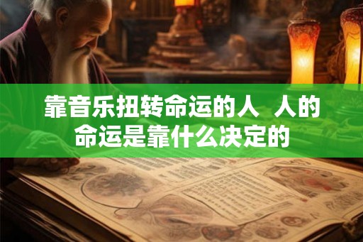 靠音乐扭转命运的人  人的命运是靠什么决定的