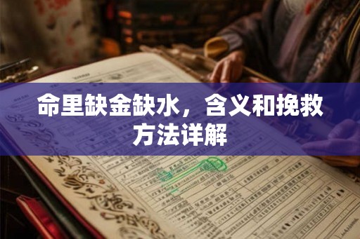 命里缺金缺水,含义和挽救方法详解 命里缺金缺水,含义和挽救方法详解