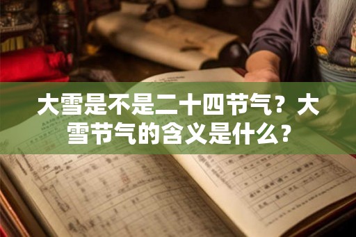 大雪是不是二十四节气？大雪节气的含义是什么？