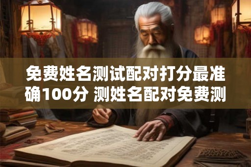 免费姓名测试配对打分最准确100分 测姓名配对免费测试