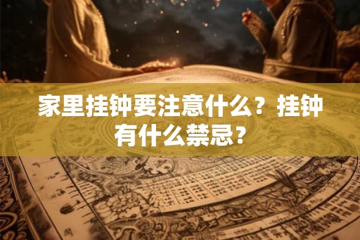 家里挂钟要注意什么？挂钟有什么禁忌？