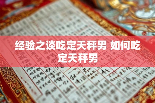 经验之谈吃定天秤男 如何吃定天秤男