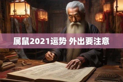 属鼠2021运势 外出要注意