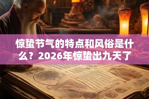 惊蛰节气的特点和风俗是什么？2026年惊蛰出九天了吗？