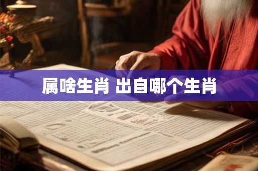 属啥生肖 出自哪个生肖